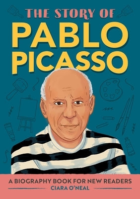 The Story of Pablo Picasso: A Biography Book for New Readers by O'Neal, Ciara