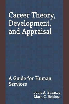 Career Theory, Development, and Appraisal: A Guide for Human Services by Rehfuss Phd, Mark C.