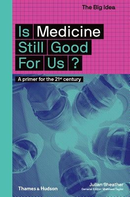 Is Medicine Still Good for Us?: A Primer for the 21st Century by Sheather, Julian