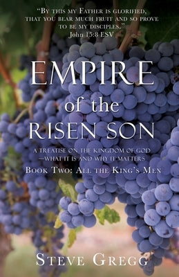 Empire of the Risen Son: A Treatise on the Kingdom of God-What it is and Why it Matters Book Two: All the King's Men by Gregg, Steve