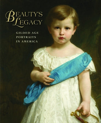 Beauty's Legacy: Gilded Age Portraits in America by Gallati, Barbara Dayer