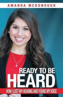 Ready to Be Heard: How I Lost My Hearing and Found My Voice by Amanda McDonough