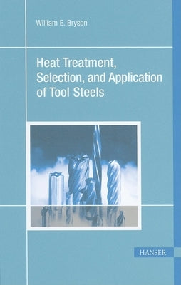 Heat Treatment, Selection, and Application of Tool Steels 2e by Bryson, William E.