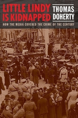 Little Lindy Is Kidnapped: How the Media Covered the Crime of the Century by 