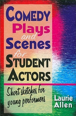 Comedy Plays and Scenes for Student Actors: Short Sketches for Young Performers by Allen, Laurie