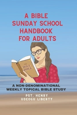 A Bible Sunday School Handbook for Adults: A Non-Denominational Weekly Topical Bible Study by Liberty, Pastor Henry Udeogu