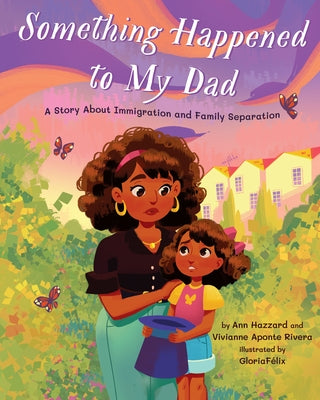 Something Happened to My Dad: A Story about Immigration and Family Separation by Hazzard, Ann