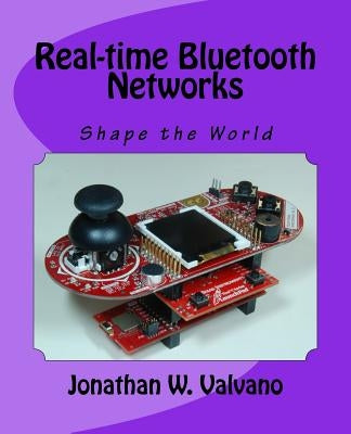 Real-time Bluetooth Networks: Shape the World by Valvano, Jonathan W.