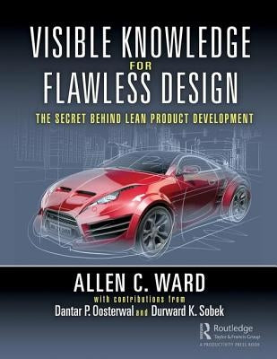 Visible Knowledge for Flawless Designs: The Secret Behind Lean Product Development by Ward, Allen C.