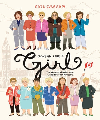 Govern Like a Girl: The Women Who Became Canada's First Ministers by Graham, Kate
