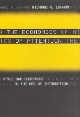 The Economics of Attention: Style and Substance in the Age of Information by Lanham, Richard A.