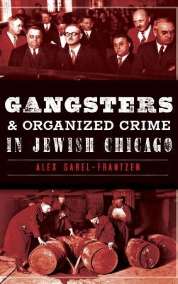 Gangsters & Organized Crime in Jewish Chicago by Garel-Frantzen, Alex