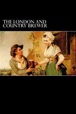 The London and Country Brewer: 1736 by Anonymous
