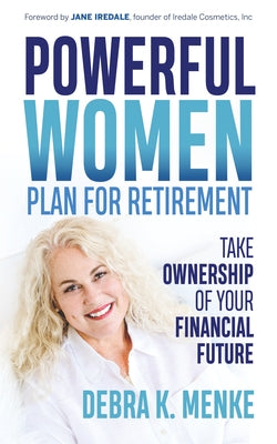 Powerful Women Plan for Retirement: Take Ownership of Your Financial Future by Menke, Debra K.
