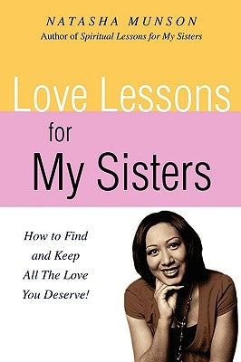 Love Lessons for My Sisters: How to Find and Keep All the Love You Deserve! by Munson, Natasha