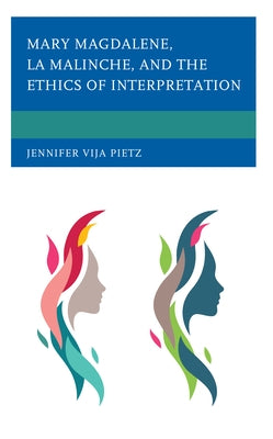 Mary Magdalene, La Malinche, and the Ethics of Interpretation by Pietz, Jennifer Vija