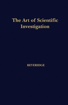 The Art of Scientific Investigation by Beveridge, W. I.