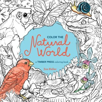 Color the Natural World: A Timber Press Coloring Book by Keller, Zoe