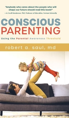 Conscious Parenting: Using the Parental Awareness Threshold by Saul, Robert A.