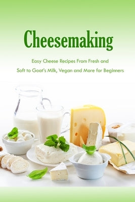 Cheesemaking: Easy Cheese Recipes From Fresh and Soft to Goat's Milk, Vegan and More for Beginners: Natural Cheese Making Book by Allport, Peggy