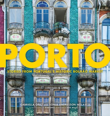 Porto: Stories from Portugal's Historic Bolhão Market by Opaz, Gabriella