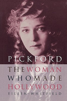 Pickford: The Woman Who Made Hollywood by Whitfield, Eileen