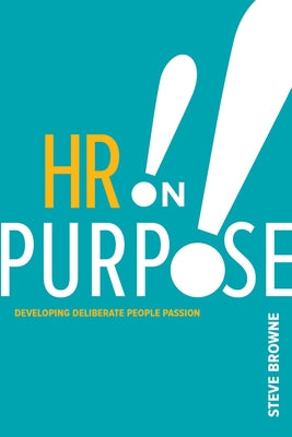 HR on Purpose: Developing Deliberate People Passion by Browne, Steve