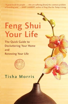Feng Shui Your Life: The Quick Guide to Decluttering Your Home and Renewing Your Life by Morris, Tisha
