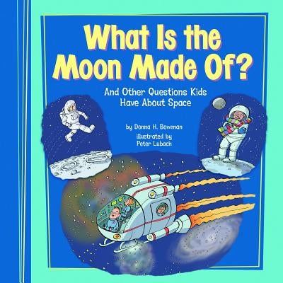 What Is the Moon Made Of?: And Other Questions Kids Have about Space by Bowman, Donna H.
