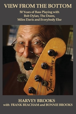 View from the Bottom: 50 Years of Bass Playing with Bob Dylan, The Doors, Miles Davis and Everybody Else by Beacham, Frank