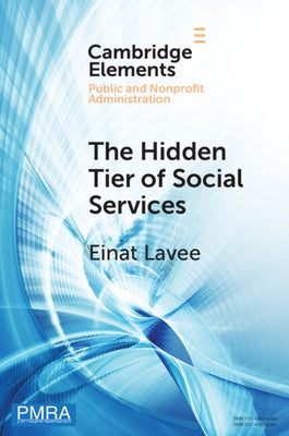 The Hidden Tier of Social Services: Frontline Workers' Provision of Informal Resources in the Public, Nonprofit, and Private Sectors by Lavee, Einat