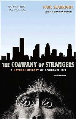 The Company of Strangers: A Natural History of Economic Life - Revised Edition by Seabright, Paul