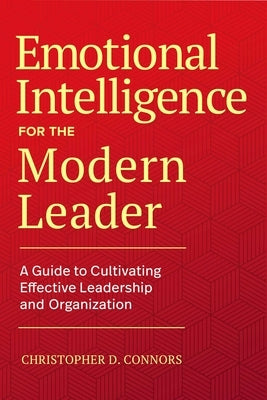 Emotional Intelligence for the Modern Leader: A Guide to Cultivating Effective Leadership and Organizations by Connors, Christopher D.