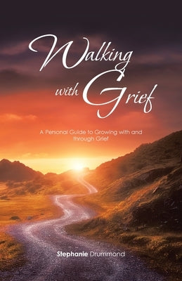 Walking with Grief: A Personal Guide to Growing with and Through Grief by Drummond, Stephanie