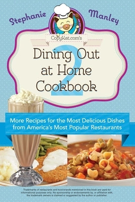 Copykat.Com's Dining Out at Home Cookbook 2: More Recipes for the Most Delicious Dishes from America's Most Popular Restaurants by Manley, Stephanie