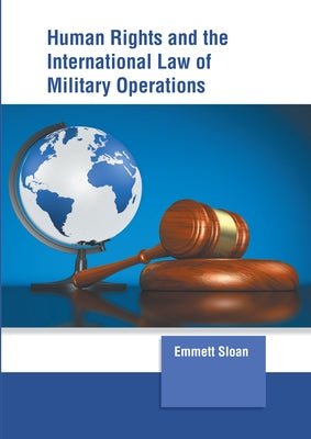 Human Rights and the International Law of Military Operations by Sloan, Emmett