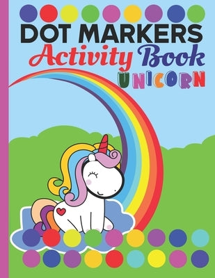 Dot markers activity book unicorn: A unicorn Dab And Dot Art Coloring Activity Book for Kids and Toddlers: perfect for Preschool and Kindergarten - Pa by Lotusbookspublishing