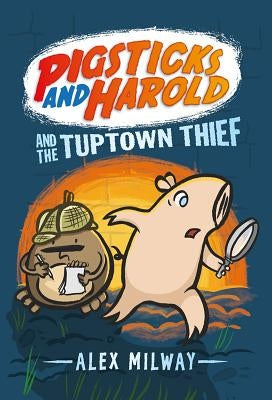 Pigsticks and Harold and the Tuptown Thief by Milway, Alex
