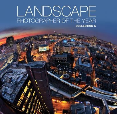 Landscape Photographer of the Year Collection 6 by Waite, Charlie