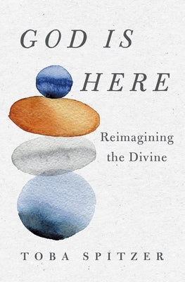 God Is Here: Reimagining the Divine by Spitzer, Toba