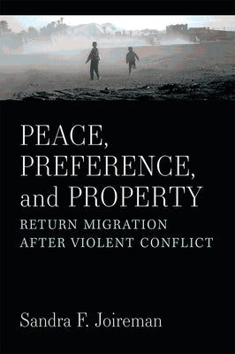 Peace, Preference, and Property: Return Migration After Violent Conflict by Joireman, Sandra F.
