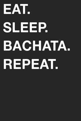 Eat Sleep Bachata Repeat by Journals, Great