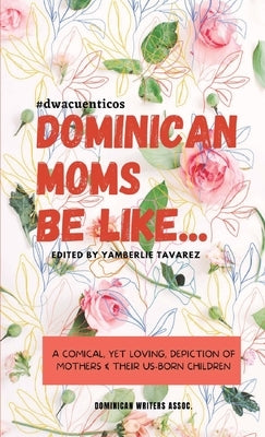 Dominican Moms Be Like... by Tavarez, Yamberlie