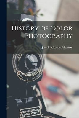 History of Color Photography by Friedman, Joseph Solomon