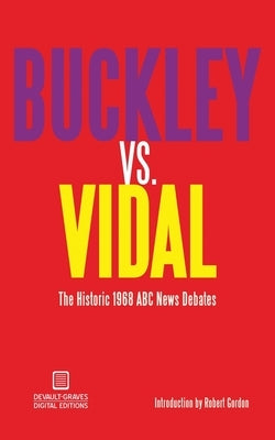 Buckley vs. Vidal: The Historic 1968 ABC News Debates by Buckley, William F.