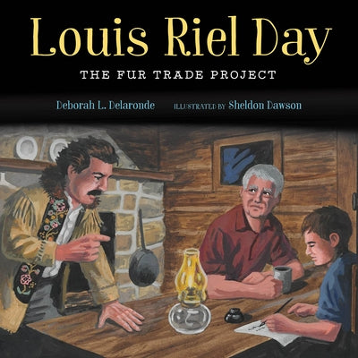 Louis Riel Day: The Fur Trade Project by Delaronde, Deborah L.