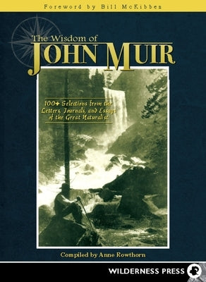 Wisdom of John Muir: 100+ Selections from the Letters, Journals, and Essays of the Great Naturalist by Rowthorn, Anne