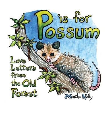 P is for Possum: Love Letters from the Old Forest by Kelly, Martha