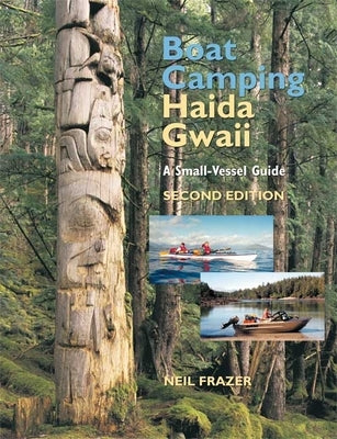 Boat Camping Haida Gwaii: A Small-Vessel Guide by Frazer, Neil