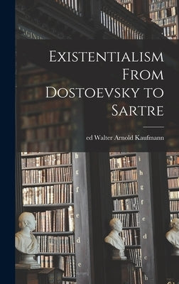 Existentialism From Dostoevsky to Sartre by Kaufmann, Walter Arnold Ed